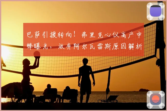 巴萨引援转向!弗里克心仪高产中锋曝光,放弃阿尔瓦雷斯原因解析