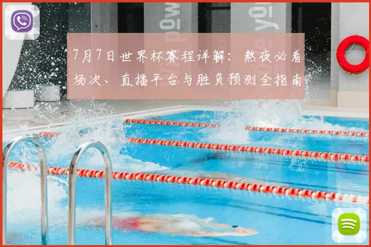 7月7日世界杯赛程详解:熬夜必看场次、直播平台与胜负预测全指南